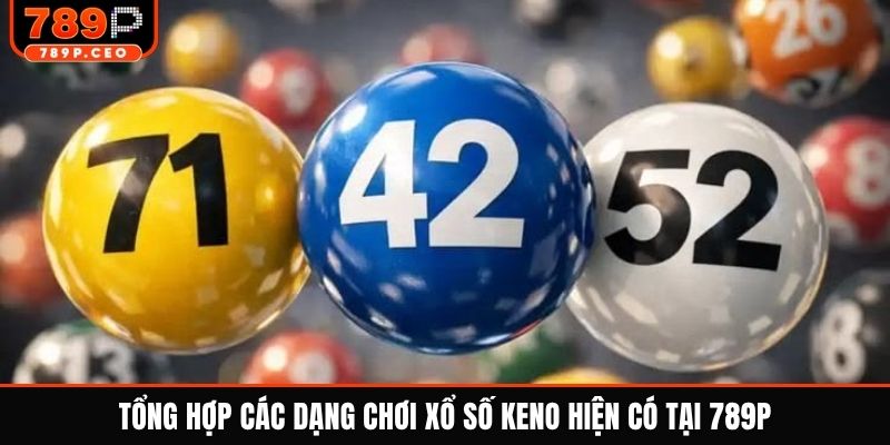 Tổng hợp các dạng chơi xổ số Keno hiện có tại 789P