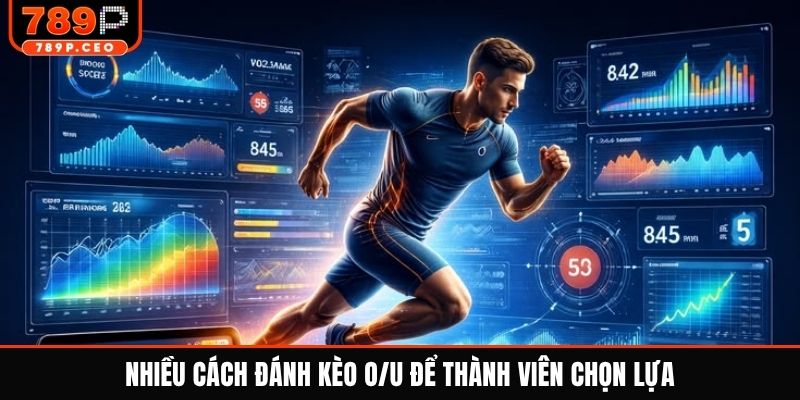Nhiều cách đánh kèo O/U để thành viên chọn lựa
