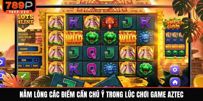 Nằm lòng các điểm cần chú ý trong lúc chơi game Aztec